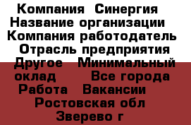 Компания «Синергия › Название организации ­ Компания-работодатель › Отрасль предприятия ­ Другое › Минимальный оклад ­ 1 - Все города Работа » Вакансии   . Ростовская обл.,Зверево г.